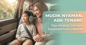 Mudik & Silaturahmi Nyaman: Panduan Menghadapi Sensory Overload Saat Lebaran